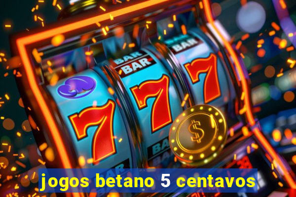 jogos betano 5 centavos